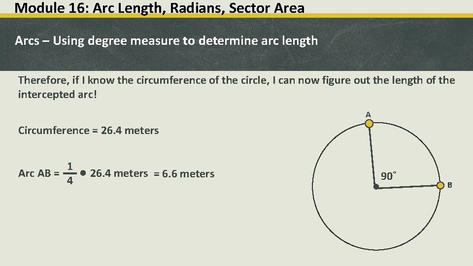 Module 16: Arc Length, Radians, Sector Area Arcs – Using degree measure to determine