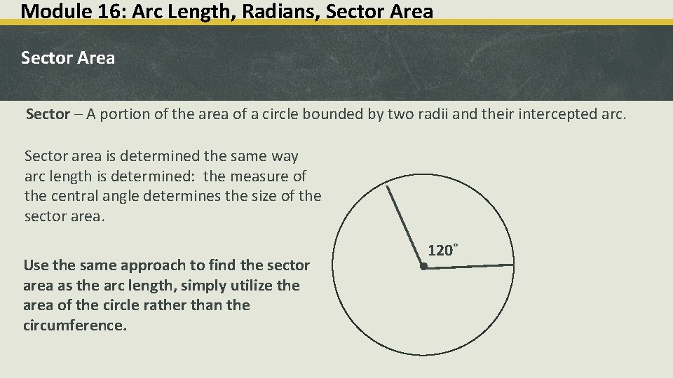 Module 16: Arc Length, Radians, Sector Area Sector – A portion of the area