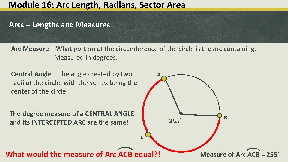 Module 16: Arc Length, Radians, Sector Area Arcs – Lengths and Measures Arc Measure