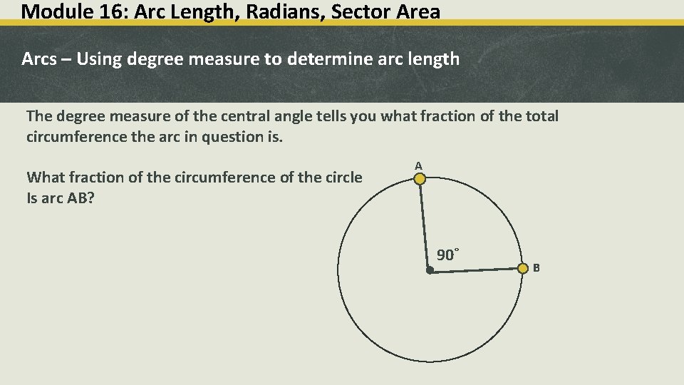 Module 16: Arc Length, Radians, Sector Area Arcs – Using degree measure to determine