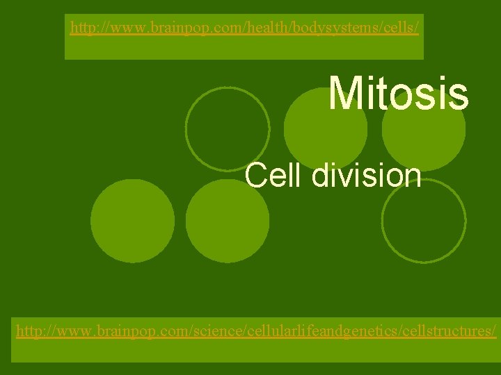 http: //www. brainpop. com/health/bodysystems/cells/ Mitosis Cell division http: //www. brainpop. com/science/cellularlifeandgenetics/cellstructures/ 