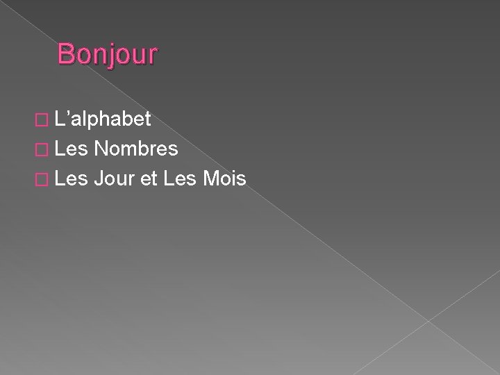 Bonjour � L’alphabet � Les Nombres � Les Jour et Les Mois 