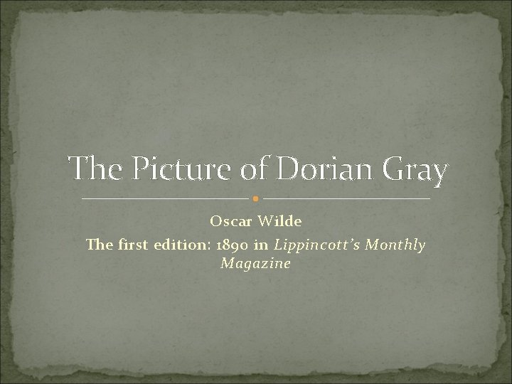 The Picture of Dorian Gray Oscar Wilde The first edition: 1890 in Lippincott’s Monthly