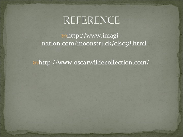 REFERENCE http: //www. imagi- nation. com/moonstruck/clsc 38. html http: //www. oscarwildecollection. com/ 