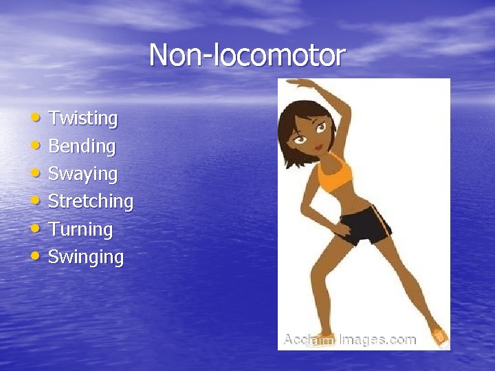 Non-locomotor • Twisting • Bending • Swaying • Stretching • Turning • Swinging 