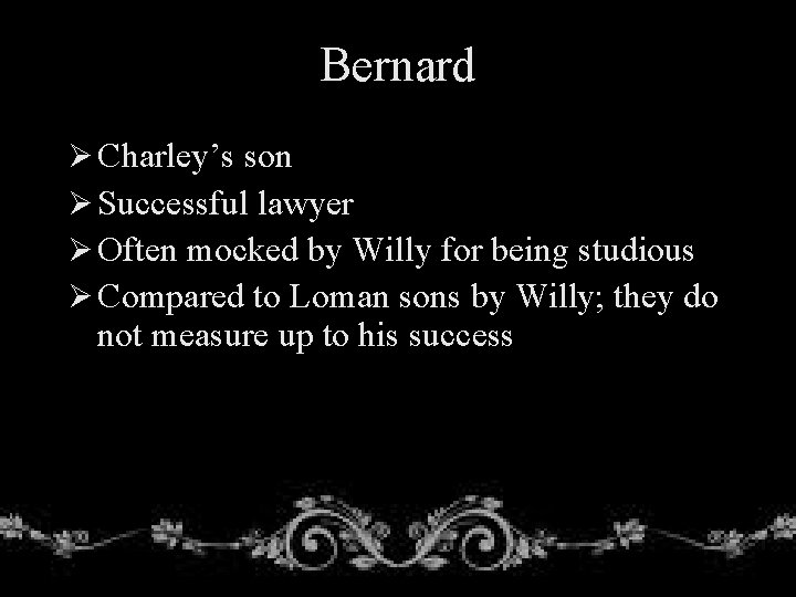 Bernard Ø Charley’s son Ø Successful lawyer Ø Often mocked by Willy for being