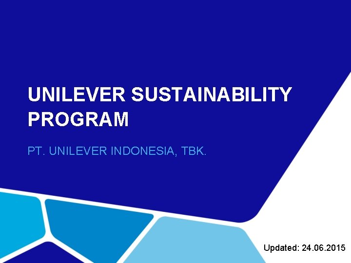 UNILEVER SUSTAINABILITY PROGRAM PT. UNILEVER INDONESIA, TBK. Updated: 24. 06. 2015 