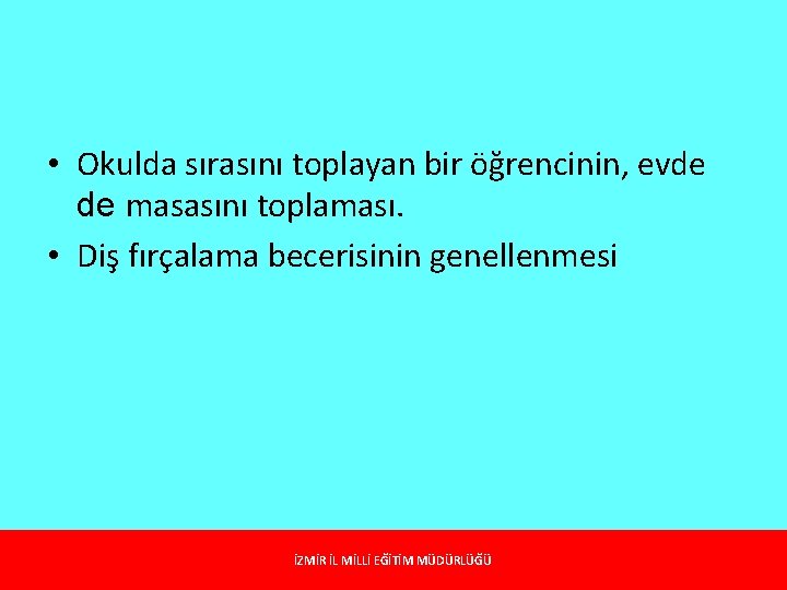  • Okulda sırasını toplayan bir öğrencinin, evde de masasını toplaması. • Diş fırçalama