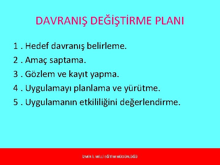 DAVRANIŞ DEĞİŞTİRME PLANI 1. Hedef davranış belirleme. 2. Amaç saptama. 3. Gözlem ve kayıt