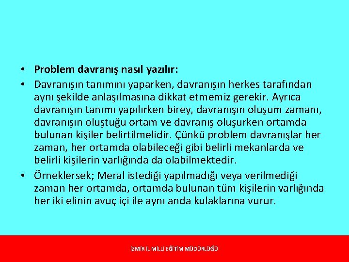  • Problem davranış nasıl yazılır: • Davranışın tanımını yaparken, davranışın herkes tarafından aynı