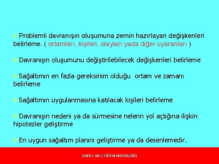 ØProblemli davranışın oluşumuna zemin hazırlayan değişkenleri belirleme. ( ortamları, kişileri, olayları yada diğer uyaranları