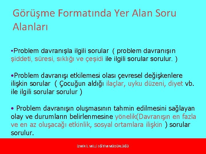 Görüşme Formatında Yer Alan Soru Alanları • Problem davranışla ilgili sorular ( problem davranışın