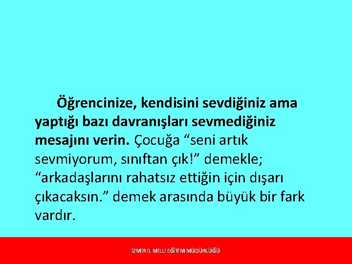 Öğrencinize, kendisini sevdiğiniz ama yaptığı bazı davranışları sevmediğiniz mesajını verin. Çocuğa “seni artık sevmiyorum,