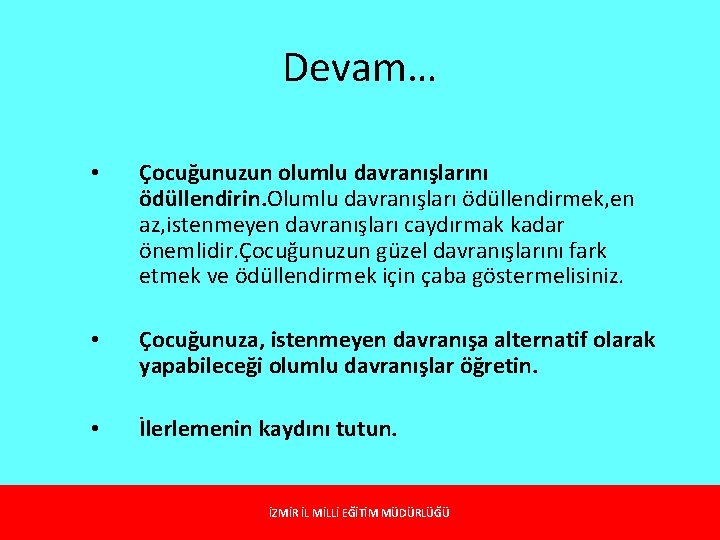 Devam… • Çocuğunuzun olumlu davranışlarını ödüllendirin. Olumlu davranışları ödüllendirmek, en az, istenmeyen davranışları caydırmak