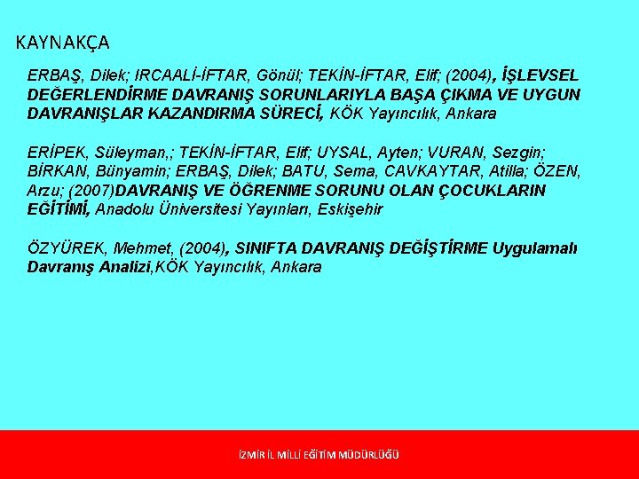  KAYNAKÇA ERBAŞ, Dilek; IRCAALİ-İFTAR, Gönül; TEKİN-İFTAR, Elif; (2004), İŞLEVSEL DEĞERLENDİRME DAVRANIŞ SORUNLARIYLA BAŞA