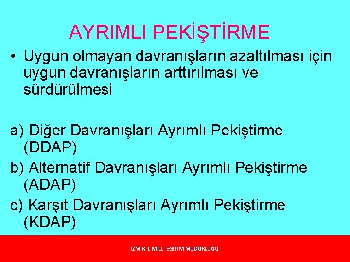 AYRIMLI PEKİŞTİRME • Uygun olmayan davranışların azaltılması için uygun davranışların arttırılması ve sürdürülmesi a)