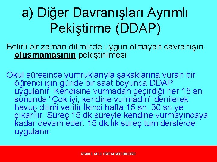 a) Diğer Davranışları Ayrımlı Pekiştirme (DDAP) Belirli bir zaman diliminde uygun olmayan davranışın oluşmamasının