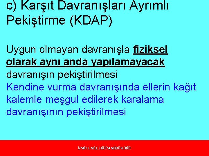 c) Karşıt Davranışları Ayrımlı Pekiştirme (KDAP) Uygun olmayan davranışla fiziksel olarak aynı anda yapılamayacak