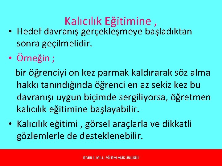 Kalıcılık Eğitimine , • Hedef davranış gerçekleşmeye başladıktan sonra geçilmelidir. • Örneğin ; bir