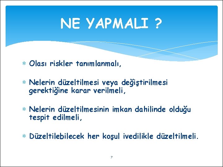 NE YAPMALI ? ∗ Olası riskler tanımlanmalı, ∗ Nelerin düzeltilmesi veya değiştirilmesi gerektiğine karar