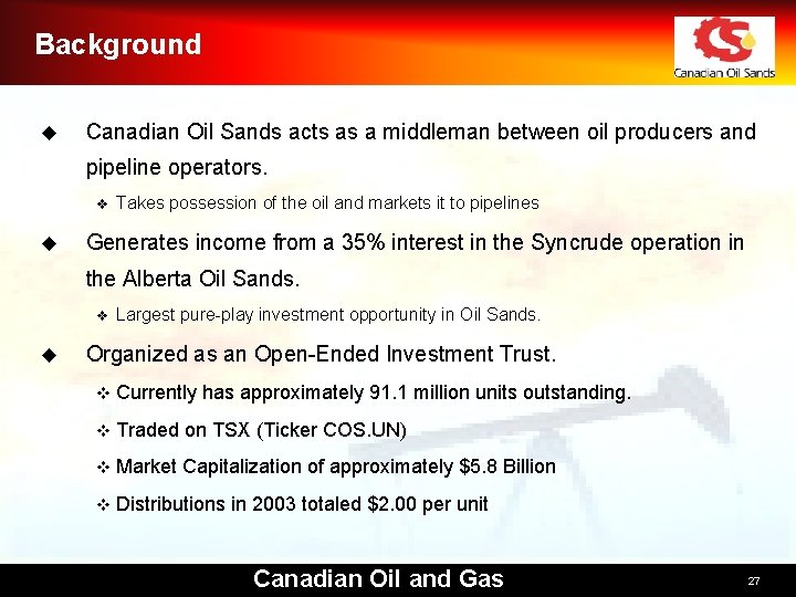 Background u Canadian Oil Sands acts as a middleman between oil producers and pipeline