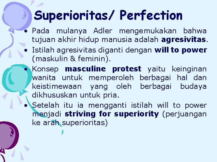 Superioritas/ Perfection • Pada mulanya Adler mengemukakan bahwa tujuan akhir hidup manusia adalah agresivitas.