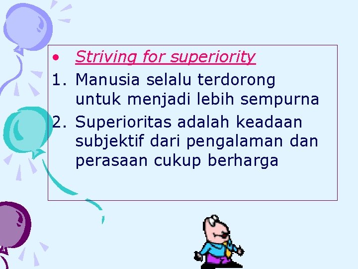  • Striving for superiority 1. Manusia selalu terdorong untuk menjadi lebih sempurna 2.