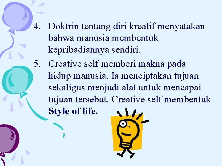 4. Doktrin tentang diri kreatif menyatakan bahwa manusia membentuk kepribadiannya sendiri. 5. Creative self