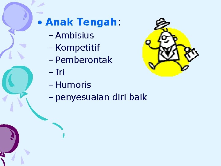  • Anak Tengah: – Ambisius – Kompetitif – Pemberontak – Iri – Humoris