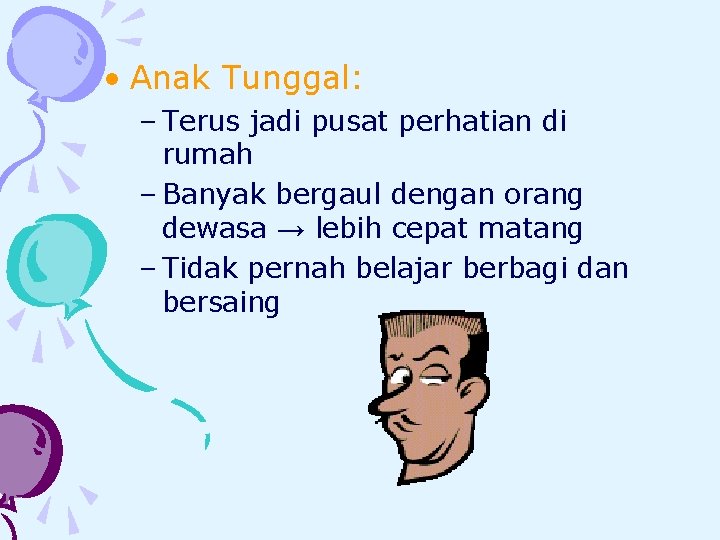  • Anak Tunggal: – Terus jadi pusat perhatian di rumah – Banyak bergaul