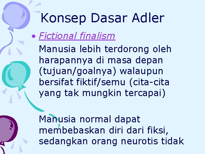 Konsep Dasar Adler • Fictional finalism Manusia lebih terdorong oleh harapannya di masa depan