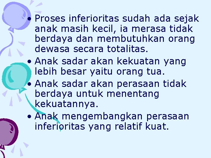  • Proses inferioritas sudah ada sejak anak masih kecil, ia merasa tidak berdaya