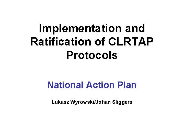 Implementation and Ratification of CLRTAP Protocols National Action Plan Lukasz Wyrowski/Johan Sliggers 