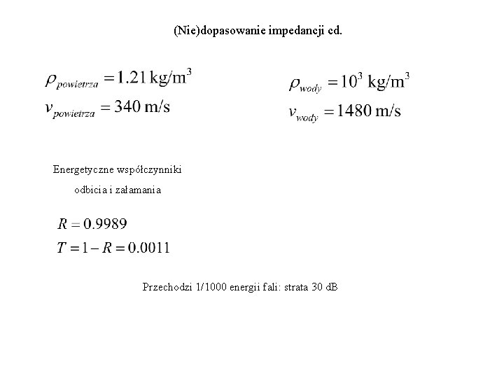 (Nie)dopasowanie impedancji cd. Energetyczne współczynniki odbicia i załamania Przechodzi 1/1000 energii fali: strata 30