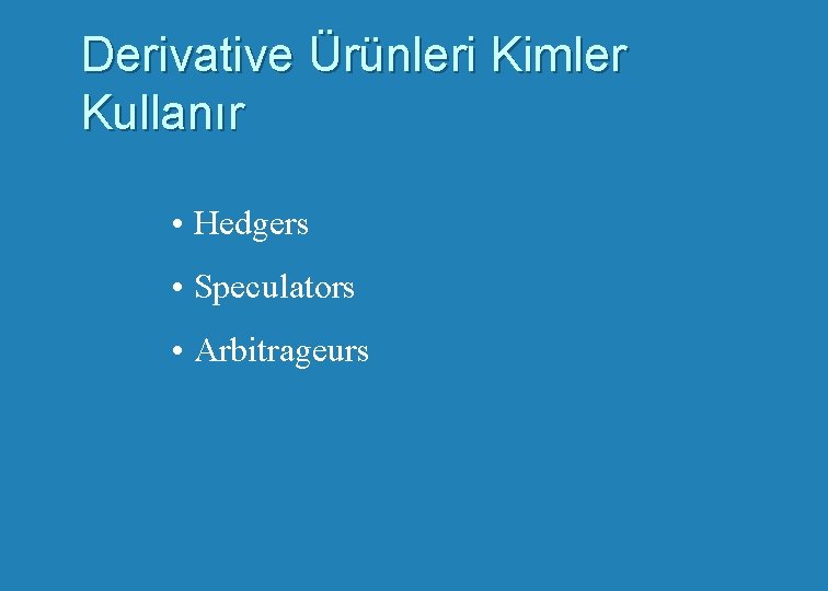 Derivative Ürünleri Kimler Kullanır • Hedgers • Speculators • Arbitrageurs 