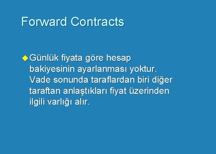 Forward Contracts u Günlük fiyata göre hesap bakiyesinin ayarlanması yoktur. Vade sonunda taraflardan biri