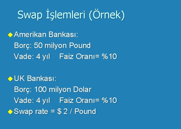 Swap İşlemleri (Örnek) u Amerikan Bankası: Borç: 50 milyon Pound Vade: 4 yıl Faiz