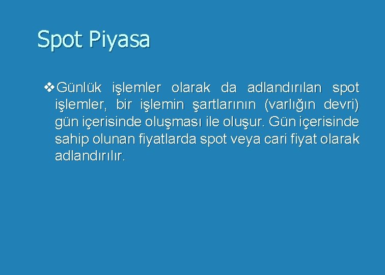 Spot Piyasa v. Günlük işlemler olarak da adlandırılan spot işlemler, bir işlemin şartlarının (varlığın