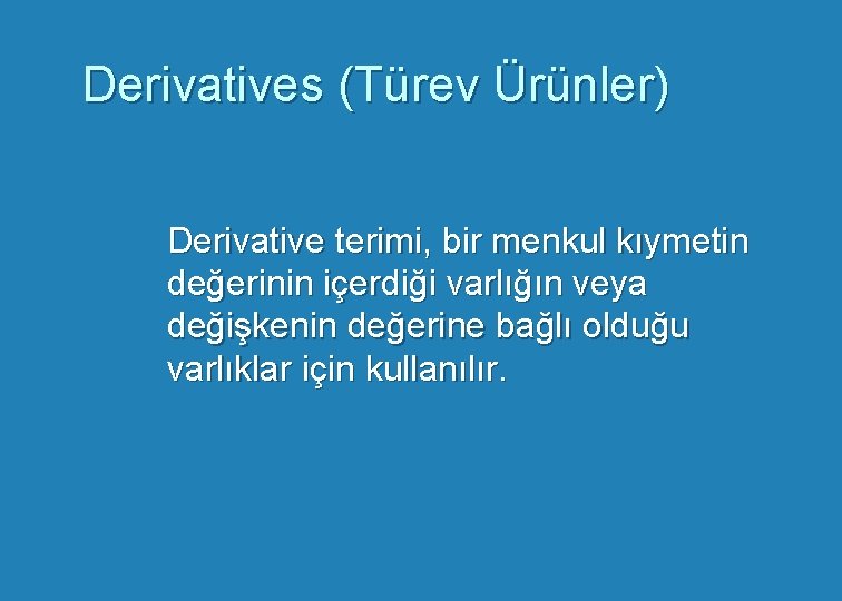 Derivatives (Türev Ürünler) Derivative terimi, bir menkul kıymetin değerinin içerdiği varlığın veya değişkenin değerine