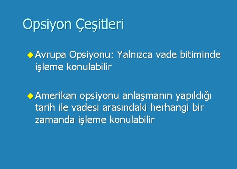 Opsiyon Çeşitleri u Avrupa Opsiyonu: Yalnızca vade bitiminde işleme konulabilir u Amerikan opsiyonu anlaşmanın