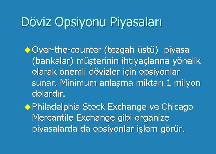 Döviz Opsiyonu Piyasaları u Over-the-counter (tezgah üstü) piyasa (bankalar) müşterinin ihtiyaçlarına yönelik olarak önemli
