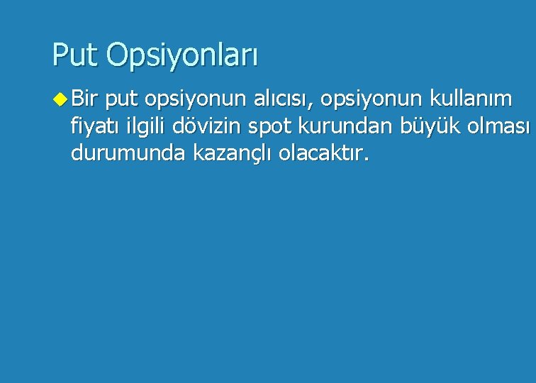 Put Opsiyonları u Bir put opsiyonun alıcısı, opsiyonun kullanım fiyatı ilgili dövizin spot kurundan