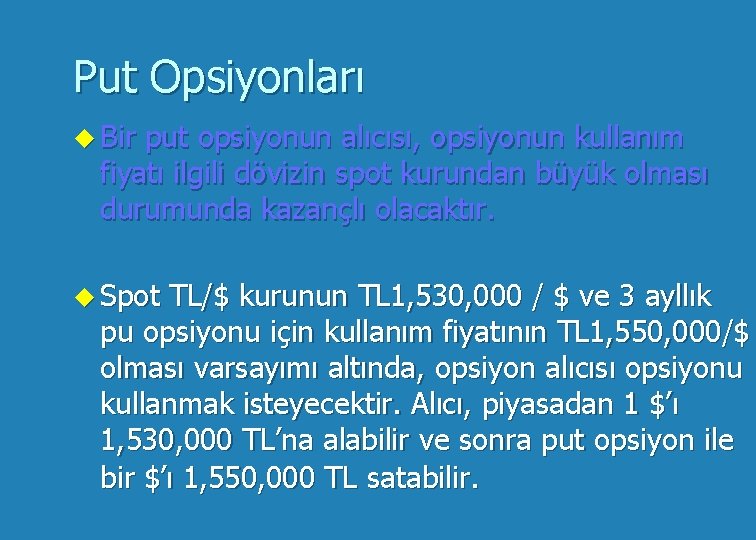 Put Opsiyonları u Bir put opsiyonun alıcısı, opsiyonun kullanım fiyatı ilgili dövizin spot kurundan