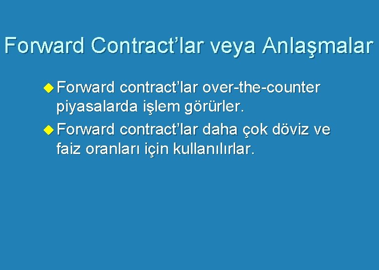 Forward Contract’lar veya Anlaşmalar u Forward contract’lar over-the-counter piyasalarda işlem görürler. u Forward contract’lar