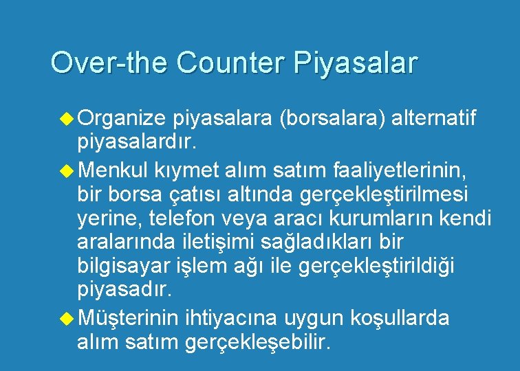 Over-the Counter Piyasalar u Organize piyasalara (borsalara) alternatif piyasalardır. u Menkul kıymet alım satım