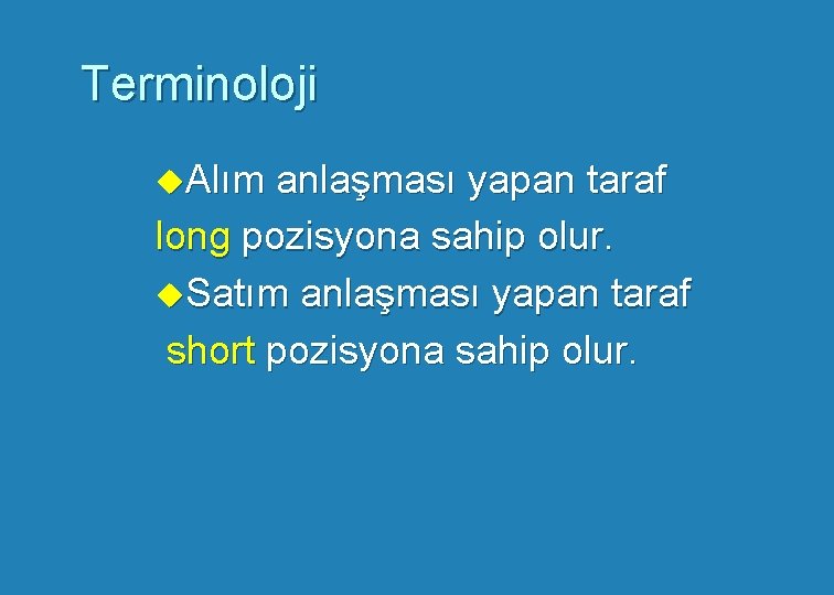 Terminoloji u. Alım anlaşması yapan taraf long pozisyona sahip olur. u. Satım anlaşması yapan