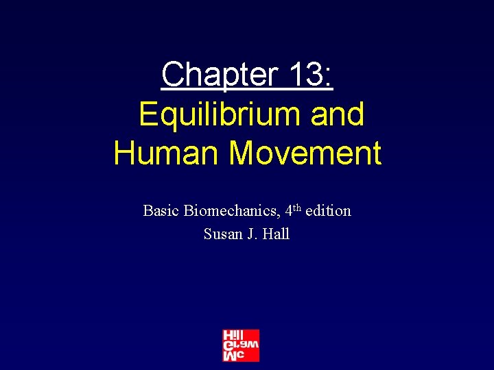 Chapter 13: Equilibrium and Human Movement Basic Biomechanics, 4 th edition Susan J. Hall