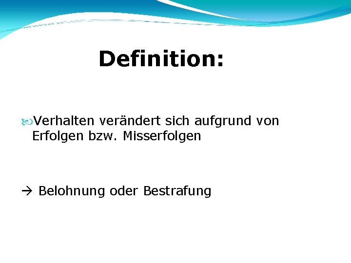 Definition: Verhalten verändert sich aufgrund von Erfolgen bzw. Misserfolgen Belohnung oder Bestrafung 