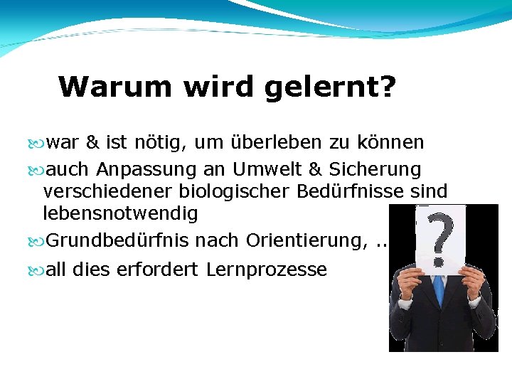 Warum wird gelernt? war & ist nötig, um überleben zu können auch Anpassung an