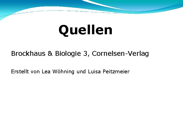 Quellen Brockhaus & Biologie 3, Cornelsen-Verlag Erstellt von Lea Wöhning und Luisa Peitzmeier 